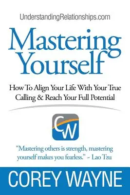 Mastering Yourself, How to Align Your Life With Your True Calling & Reach Your Full Potential - Mastering Yourself, How To Align Your Life With Your True Calling & Reach Your Full Potential