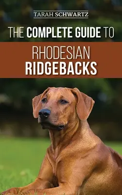 Kompletny przewodnik po Rhodesian Ridgebacks: Charakterystyka rasy, historia, szkolenie, żywienie i opieka zdrowotna nad nowym psem rasy Rhodesian Ridgeback - The Complete Guide to Rhodesian Ridgebacks: Breed Behavioral Characteristics, History, Training, Nutrition, and Health Care for Your new Ridgeback Dog