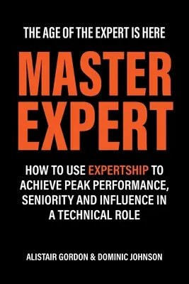Master Expert: Jak wykorzystać wiedzę ekspercką, aby osiągnąć najwyższą wydajność, staż i wpływ w roli technicznej - Master Expert: How to use Expertship to achieve peak performance, seniority and influence in a technical role