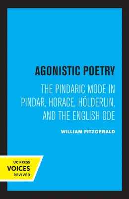 Poezja agonistyczna: Tryb pindaryczny w Pindarze, Horacym, Hlderlinie i angielskiej odie - Agonistic Poetry: The Pindaric Mode in Pindar, Horace, Hlderlin, and the English Ode