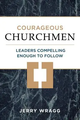 Odważni ludzie Kościoła: Liderzy wystarczająco przekonujący, by za nimi podążać - Courageous Churchmen: Leaders Compelling Enough to Follow