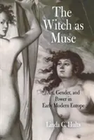 Czarownica jako muza: Sztuka, płeć i władza we wczesnonowożytnej Europie - The Witch as Muse: Art, Gender, and Power in Early Modern Europe