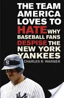 Drużyna, którą Ameryka kocha nienawidzić: dlaczego fani baseballu gardzą New York Yankees - The Team America Loves to Hate: Why Baseball Fans Despise the New York Yankees