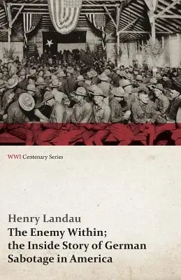 Wróg wewnątrz; Wewnętrzna historia niemieckiego sabotażu w Ameryce (WWI Centenary Series) - The Enemy Within; The Inside Story of German Sabotage in America (WWI Centenary Series)