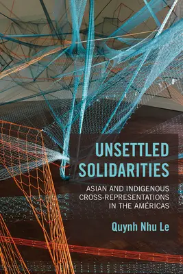 Unsettled Solidarities: Azjatyckie i tubylcze wzajemne reprezentacje w Amerykach - Unsettled Solidarities: Asian and Indigenous Cross-Representations in the Amricas