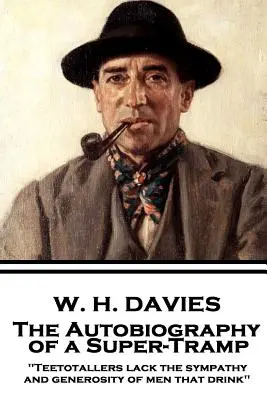 W. H. Davies - The Autobiography of a Super-Tramp: Nałogowym abstynentom brakuje współczucia i hojności ludzi, którzy piją„”. - W. H. Davies - The Autobiography of a Super-Tramp: Teetotallers lack the sympathy and generosity of men that drink