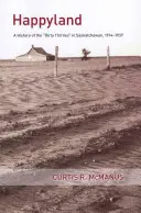 Happyland: Historia brudnych lat trzydziestych w Saskatchewan, 1914-1937 - Happyland: A History of the Dirty Thirties in Saskatchewan, 1914-1937