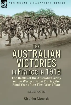 Australijskie zwycięstwa we Francji w 1918 roku: bitwy armii australijskiej na froncie zachodnim w ostatnim roku pierwszej wojny światowej - The Australian Victories in France in 1918: the Battles of the Australian Army on the Western Front During the Final Year of the First World War