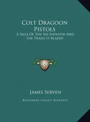 Pistolety Colt Dragoon: Saga o sześciostrzałowcu i szlakach, które przetarł - Colt Dragoon Pistols: A Saga of the Six-Shooter and the Trails It Blazed