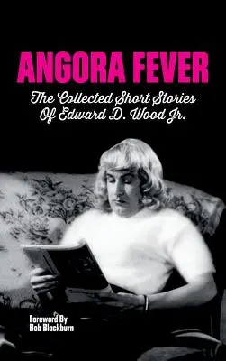 Angora Fever: Opowiadania zebrane Edwarda D. Wooda, Jr (Miękka oprawa) - Angora Fever: The Collected Stories of Edward D. Wood, Jr. (Hardback)