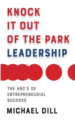 Przywództwo na najwyższym poziomie: Abc przedsiębiorczego sukcesu - Knock It Out of the Park Leadership: The Abc's of Entrepreneurial Success