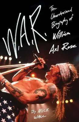 W.A.R.: Nieautoryzowana biografia Williama Axla Rose'a - W.A.R.: The Unauthorized Biography of William Axl Rose