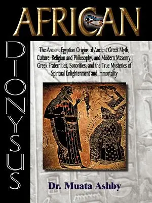 Afrykański Dionizos: Starożytne egipskie pochodzenie starożytnego greckiego mitu, kultury, religii i filozofii oraz współczesnej masonerii, Greek Frater - African Dionysus: The Ancient Egyptian Origins of Ancient Greek Myth, Culture, Religion and Philosophy, and Modern Masonry, Greek Frater