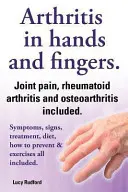 Zapalenie stawów dłoni i palców. Reumatoidalne zapalenie stawów i choroba zwyrodnieniowa stawów. Objawy, oznaki, leczenie, dieta, jak zapobiegać i ćwiczyć - Arthritis in Hands and Arthritis in Fingers. Rheumatoid Arthritis and Osteoarthritis Included. Symptoms, Signs, Treatment, Diet, How to Prevent & Exer