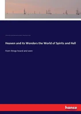 Niebo i jego cuda, świat duchów i piekło: z rzeczy słyszanych i widzianych - Heaven and its Wonders the World of Spirits and Hell: from things heard and seen