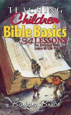 Nauczanie dzieci podstaw Biblii: 34 lekcje pomagające dzieciom w nauce korzystania z Biblii - Teaching Children Bible Basics: 34 Lessons for Helping Children Learn to Use the Bible