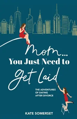 Mamo... You Just Need to Get Laid: Przygody randkowania po rozwodzie - Mom... You Just Need to Get Laid: The Adventures of Dating After Divorce