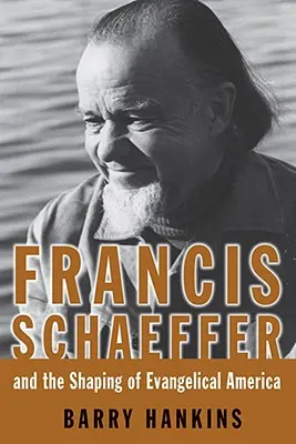 Francis Schaeffer i kształtowanie ewangelickiej Ameryki - Francis Schaeffer and the Shaping of Evangelical America