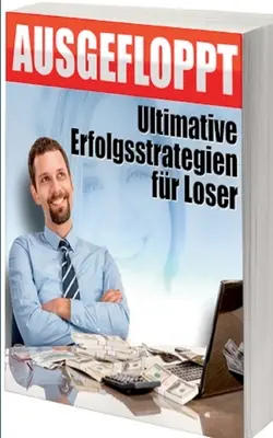 Ausgefloppt: Ultimative Erfolgsstrategien fr Loser