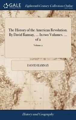 Historia rewolucji amerykańskiej. David Ramsay, ... w dwóch tomach. ... of 2; Volume 2 - The History of the American Revolution. by David Ramsay, ... in Two Volumes. ... of 2; Volume 2