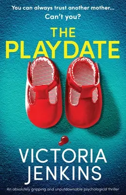 The Playdate: Absolutnie trzymający w napięciu i nie do odrzucenia thriller psychologiczny - The Playdate: An absolutely gripping and unputdownable psychological thriller