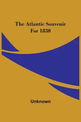 Atlantic Souvenir na rok 1830 - The Atlantic Souvenir For 1830