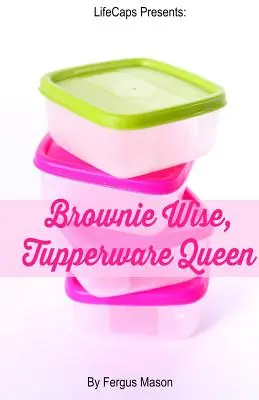 Brownie Wise, Tupperware Queen: Biografia - Brownie Wise, Tupperware Queen: A Biography