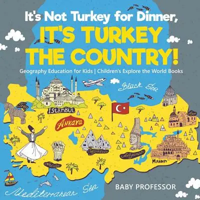 To nie indyk jest na obiad, to indyk jest krajem! Edukacja geograficzna dla dzieci - książki o poznawaniu świata dla dzieci - It's Not Turkey for Dinner, It's Turkey the Country! Geography Education for Kids - Children's Explore the World Books