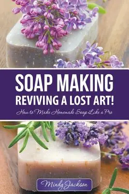 Produkcja mydła: Ożywienie zaginionej sztuki! Jak zrobić domowe mydło jak profesjonalista - Soap Making: Reviving a Lost Art!: How to Make Homemade Soap like a Pro