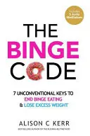The Binge Code: 7 niekonwencjonalnych kluczy do zakończenia objadania się i utraty nadwagi - The Binge Code: 7 Unconventional Keys to End Binge Eating & Lose Excess Weight