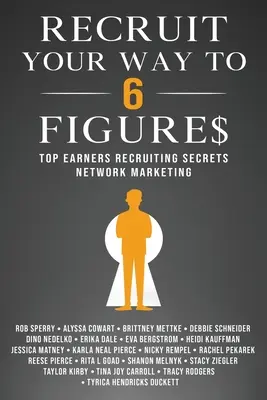 Recruit Your Way To 6 Figures: Sekrety rekrutacji najlepiej zarabiających osób w marketingu sieciowym - Recruit Your Way To 6 Figures: Top Earners Recruiting Secrets Network Marketing