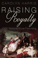 Raising Royalty: 1000 lat królewskiego rodzicielstwa - Raising Royalty: 1000 Years of Royal Parenting