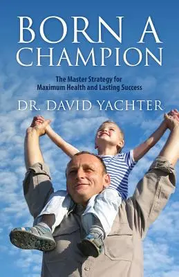Urodzony mistrz: Mistrzowska strategia dla maksymalnego zdrowia i trwałego sukcesu - Born a Champion: The Master Strategy for Maximum Health and Lasting Success