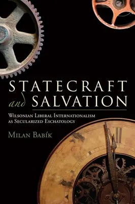 Statecraft and Salvation: Wilsonowski liberalny internacjonalizm jako zsekularyzowana eschatologia - Statecraft and Salvation: Wilsonian Liberal Internationalism as Secularized Eschatology