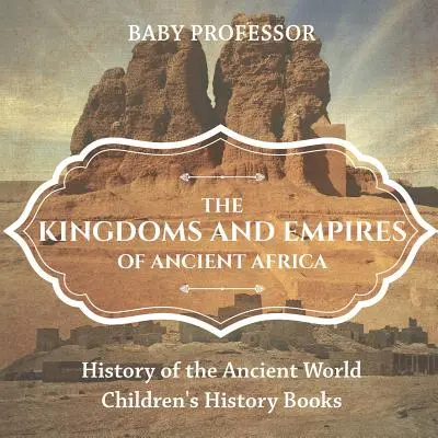 Królestwa i imperia starożytnej Afryki - Historia starożytnego świata - Książki historyczne dla dzieci - The Kingdoms and Empires of Ancient Africa - History of the Ancient World - Children's History Books