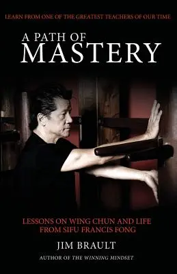 Ścieżka mistrzostwa: Lekcje Wing Chun i życia od Sifu Francisa Fonga - A Path of Mastery: Lessons on Wing Chun and Life from Sifu Francis Fong