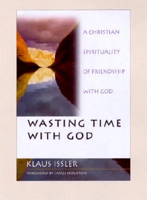 Marnowanie czasu z Bogiem: Chrześcijańska duchowość przyjaźni z Bogiem - Wasting Time with God: A Christian Spirituality of Friendship with God