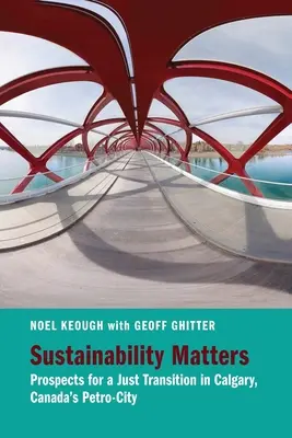 Zrównoważony rozwój ma znaczenie: Perspektywy sprawiedliwej transformacji w Calgary, kanadyjskim mieście petrochemicznym - Sustainability Matters: Prospects for a Just Transition in Calgary, Canada's Petro-City