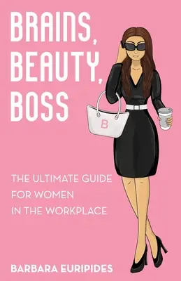 Mózg, uroda, szef: najlepszy przewodnik dla kobiet w miejscu pracy - Brains, Beauty, Boss: The Ultimate Guide for Women in the Workplace