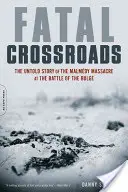 Fatal Crossroads: Nieopowiedziana historia masakry w Malmedy podczas bitwy o wybrzuszenie - Fatal Crossroads: The Untold Story of the Malmedy Massacre at the Battle of the Bulge