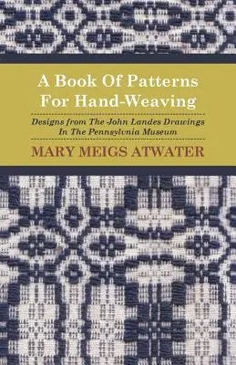 A Book of Patterns for Hand-Weaving; Wzory z rysunków Johna Landesa w Muzeum Pensylwanii - A Book of Patterns for Hand-Weaving; Designs from the John Landes Drawings in the Pennsylvnia Museum