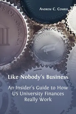 Like Nobody's Business: Przewodnik po tym, jak naprawdę działają finanse amerykańskich uniwersytetów - Like Nobody's Business: An Insider's Guide to How US University Finances Really Work