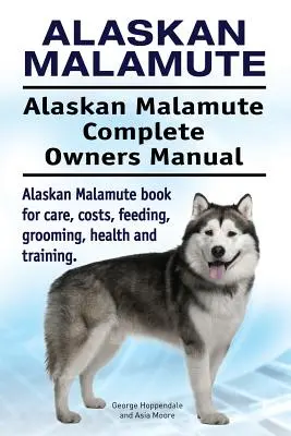 Alaskan Malamute. Alaskan Malamute Kompletna instrukcja obsługi. Książka o Alaskan Malamute dotycząca opieki, kosztów, karmienia, pielęgnacji, zdrowia i szkolenia. - Alaskan Malamute. Alaskan Malamute Complete Owners Manual. Alaskan Malamute book for care, costs, feeding, grooming, health and training.