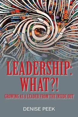 Przywództwo: Co to jest przywództwo? Rozwijanie się jako lider od wewnątrz - Leadership: What?! Growing as a Leader From the Inside Out
