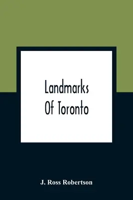 Landmarks Of Toronto; Zbiór szkiców historycznych starego miasta York od 1792 do 1837 roku i Toronto od 1834 do 1904 roku; także prawie - Landmarks Of Toronto; A Collection Of Historical Sketches Of The Old Town Of York From 1792 Until 1837, And Of Toronto From 1834 To 1904; Also Nearly
