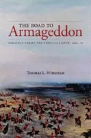 Droga do Armagedonu: Paragwaj kontra Trójprzymierze, 1866-70 - The Road to Armageddon: Paraguay Versus the Triple Alliance, 1866-70