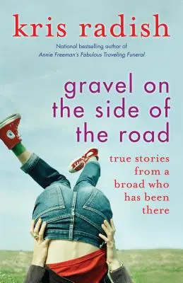 Żwir na poboczu drogi: Prawdziwe historie od szerokiego, który tam był - Gravel on the Side of the Road: True Stories from a Broad Who Has Been There