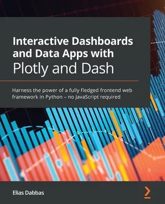 Interaktywne pulpity nawigacyjne i aplikacje danych z Plotly i Dash: Wykorzystaj moc w pełni rozwiniętego frontendowego frameworka webowego w Pythonie - nie wymaga JavaScript - Interactive Dashboards and Data Apps with Plotly and Dash: Harness the power of a fully fledged frontend web framework in Python - no JavaScript requi