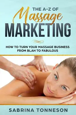 Marketing masażu od A do Z: Jak zmienić biznes masażu z nudnego w fantastyczny? - The A - Z of Massage Marketing: How To Turn Your Massage Business From Blah to Fabulous