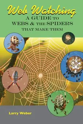 Oglądanie sieci: przewodnik po sieciach i pająkach, które je tworzą - Web Watching: A Guide to Webs & the Spiders That Make Them